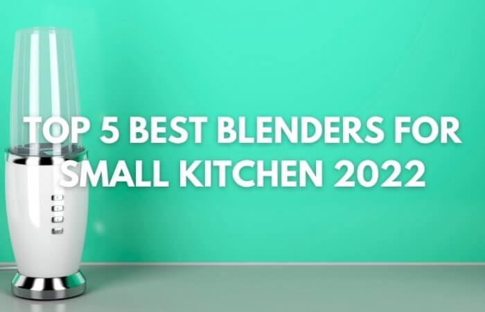Top 5 Best Blenders for Small Kitchen 2023