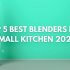 Top 5 Best Blenders for Small Kitchen 2023