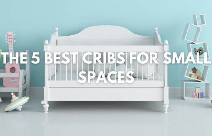 The 5 Best Cribs for Small Spaces – Our Top Picks