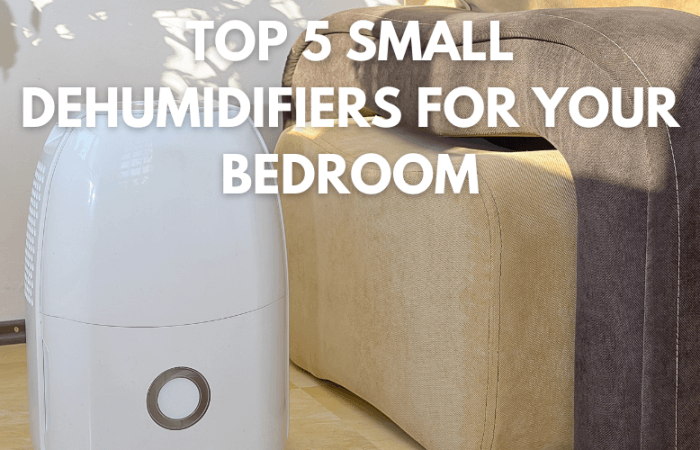 Top 5 Small Dehumidifiers for Your Bedroom