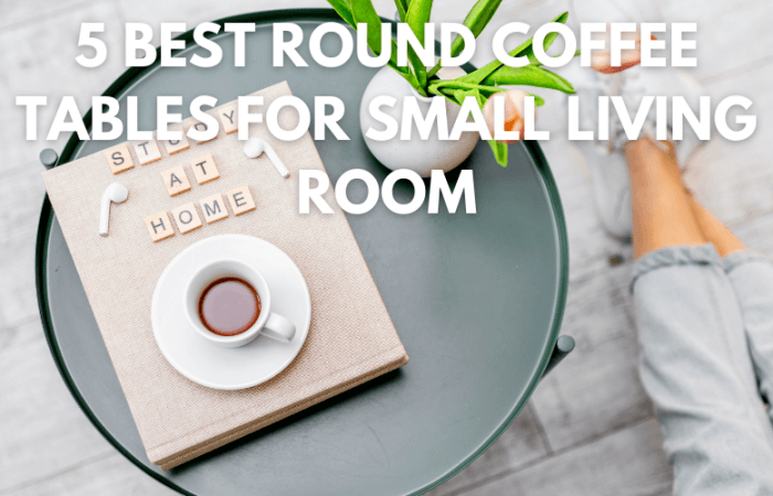 5 Best Round Coffee Tables for Small Living Room