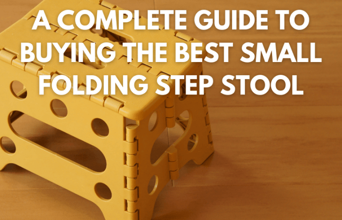 A Complete Guide to Buying the Best Small Folding Step Stool 2022