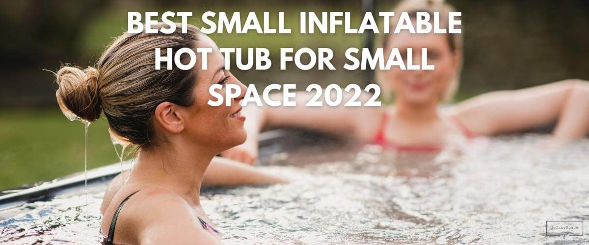 Best Small Inflatable Hot Tub for Small Space 2022
